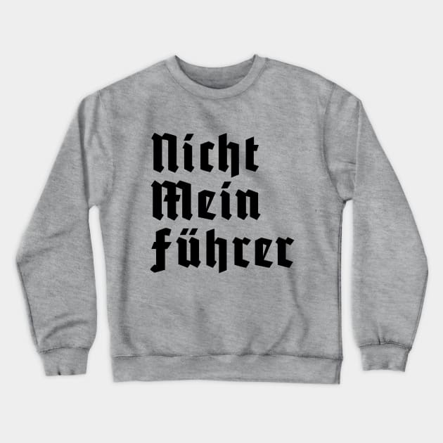 Nicht Mein Fuhrer - Not My President Crewneck Sweatshirt by Eyes4